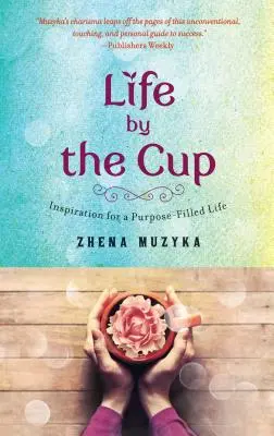 Viața la pahar: Inspirație pentru o viață plină de scopuri - Life by the Cup: Inspiration for a Purpose-Filled Life