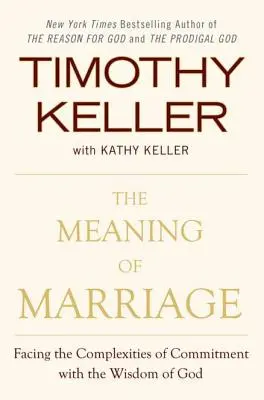 The Meaning of Marriage: Înfruntând complexitățile angajamentului cu înțelepciunea lui Dumnezeu - The Meaning of Marriage: Facing the Complexities of Commitment with the Wisdom of God