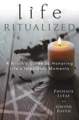 Viața ritualizată: Ghidul unei vrăjitoare pentru onorarea momentelor importante ale vieții - Life Ritualized: A Witch's Guide to Honoring Life's Important Moments