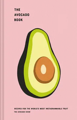 Cartea Avocado: Rețete pentru cel mai Instagrammable fruct din lume - The Avocado Book: Recipes for the World's Most Instagrammable Fruit