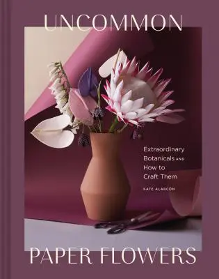 Uncommon Paper Flowers: Botanice extraordinare și cum să le meșterești - Uncommon Paper Flowers: Extraordinary Botanicals and How to Craft Them