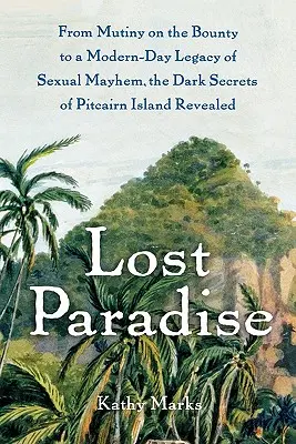 Paradisul pierdut: De la răzvrătirea de pe Bounty la o moștenire modernă a haosului sexual, secretele întunecate ale insulei Pitcairn dezvăluite - Lost Paradise: From Mutiny on the Bounty to a Modern-Day Legacy of Sexual Mayhem, the Dark Secrets of Pitcairn Island Revealed