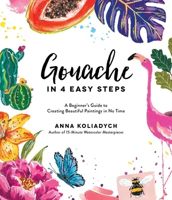 Gouache în 4 pași simpli: Ghidul unui începător pentru a crea picturi frumoase în cel mai scurt timp - Gouache in 4 Easy Steps: A Beginner's Guide to Creating Beautiful Paintings in No Time