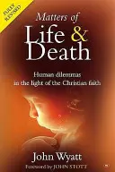 Probleme de viață și de moarte - Dileme umane în lumina credinței creștine (ediția a 2-a) (Wyatt John (Autor)) - Matters of Life and Death - Human Dilemmas in the Light of the Christian Faith (2nd Edition) (Wyatt John (Author))