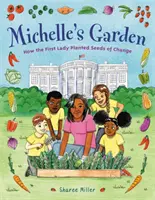 Grădina lui Michelle: Cum a plantat Prima Doamnă semințe de schimbare - Michelle's Garden: How the First Lady Planted Seeds of Change
