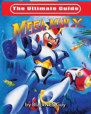 Ghidul final pentru Mega Man X - The Ultimate Guide To Mega Man X