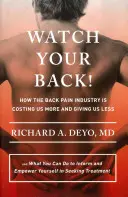 Watch Your Back!: Cum industria durerilor de spate ne costă mai mult și ne oferă mai puțin - și ce puteți face pentru a vă informa și a vă responsabiliza i - Watch Your Back!: How the Back Pain Industry Is Costing Us More and Giving Us Less--And What You Can Do to Inform and Empower Yourself i