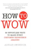 Cum să uimești - 68 de moduri fără efort de a face fiecare experiență a clientului uimitoare - How to Wow - 68 Effortless Ways to Make Every Customer Experience Amazing