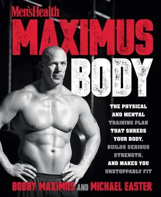 Maximus Body: The Physical and Mental Training Plan That Shreds Your Body, Builds Serious Strength, and Makes You Unstoppably Fit