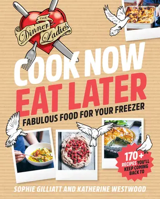 Gătește acum, mănâncă mai târziu: The Dinner Ladies: Mâncăruri fabuloase pentru congelatorul tău - Cook Now, Eat Later: The Dinner Ladies: Fabulous Food for Your Freezer