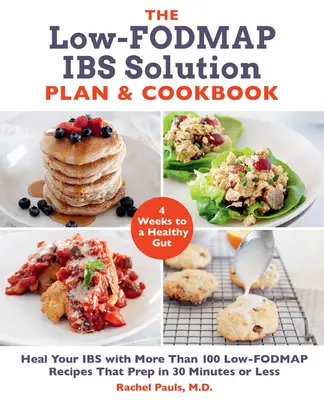 Planul și cartea de bucate Low-Fodmap Ibs Solution: Vindecă-ți Ibs cu mai mult de 100 de rețete cu conținut scăzut de Fodmap care se prepară în 30 de minute sau mai puțin - The Low-Fodmap Ibs Solution Plan and Cookbook: Heal Your Ibs with More Than 100 Low-Fodmap Recipes That Prep in 30 Minutes or Less