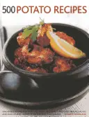 500 de rețete cu cartofi: Rețete irezistibile pentru orice ocazie, inclusiv aperitive, gustări, salate și feluri principale, prezentate în 500 de rețete ispititoare - 500 Potato Recipes: Irresistible Recipes for Every Occasion, Including Appetizers, Snacks, Salads and Main Courses, Shown in 500 Tempting