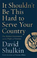 Nu ar trebui să fie atât de greu să-ți servești țara: Guvernul nostru falit și situația dificilă a veteranilor - It Shouldn't Be This Hard to Serve Your Country: Our Broken Government and the Plight of Veterans
