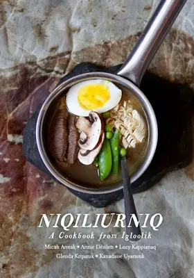 Niqiliurniq: O carte de bucate din Igloolik - Niqiliurniq: A Cookbook from Igloolik
