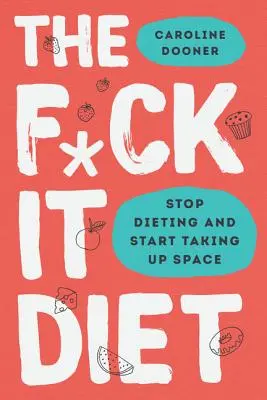 The F*ck It Diet: Mâncatul ar trebui să fie ușor - The F*ck It Diet: Eating Should Be Easy