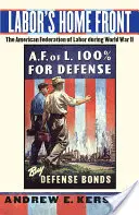 Frontul intern al muncii: Federația Americană a Muncii în timpul celui de-al Doilea Război Mondial - Labor's Home Front: The American Federation of Labor During World War II