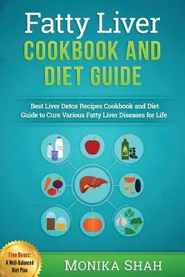 Carte de bucate și ghid de dietă pentru ficatul gras: 85 cele mai puternice rețete pentru a evita ficatul gras și a pierde în greutate rapid - Fatty Liver Cookbook & Diet Guide: 85 Most Powerful Recipes to Avert Fatty Liver & Lose Weight Fast