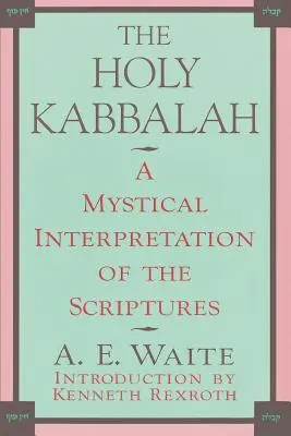 Sfânta Kabbalah: O interpretare mistică a Scripturilor - The Holy Kabbalah: A Mystical Interpretation of the Scriptures