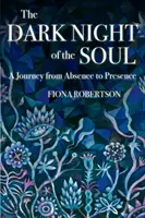 Noaptea întunecată a sufletului: O călătorie de la absență la prezență - The Dark Night of the Soul: A Journey from Absence to Presence
