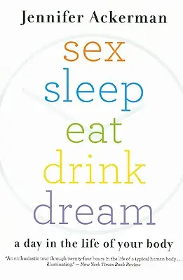 Sex Sleep Eat Drink Dream: O zi din viața corpului tău - Sex Sleep Eat Drink Dream: A Day in the Life of Your Body