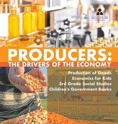 Producători: Conducătorii economiei Producția de bunuri Economie pentru copii Clasa a 3-a Studii sociale Cărți de guvernare pentru copii - Producers: The Drivers of the Economy Production of Goods Economics for Kids 3rd Grade Social Studies Children's Government Books