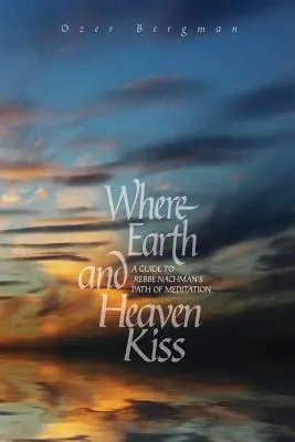 Acolo unde pământul și cerul se sărută: Un ghid al căii de meditație a lui Rebbe Nachman - Where Earth and Heaven Kiss: A Guide to Rebbe Nachman's Path of Meditation
