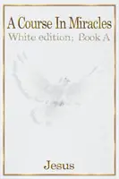 Un curs în miracole: ediția albă cartea A - A Course in Miracles: white edition book A