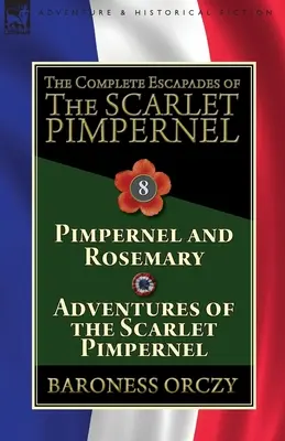 The Complete Escapades of The Scarlet Pimpernel: Volumul 8-Pimpernel and Rosemary & Adventures of the Scarlet Pimpernel - The Complete Escapades of The Scarlet Pimpernel: Volume 8-Pimpernel and Rosemary & Adventures of the Scarlet Pimpernel