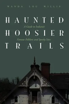 Traseele bântuite din Hoosier: Un ghid al locurilor înfricoșătoare ale folclorului faimos din Indiana - Haunted Hoosier Trails: A Guide to Indiana's Famous Folklore Spooky Sites