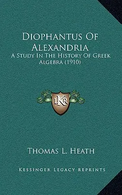 Diophantus din Alexandria: Un studiu în istoria algebrei grecești (1910) - Diophantus Of Alexandria: A Study In The History Of Greek Algebra (1910)