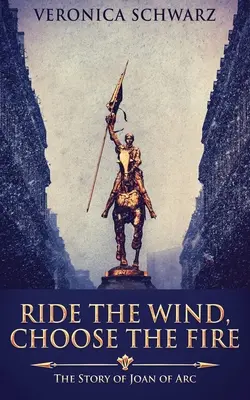 Călărește vântul, alege focul: Povestea Ioanei d'Arc - Ride The Wind, Choose The Fire: The Story Of Joan Of Arc