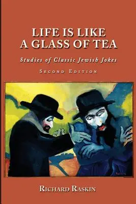 Viața este ca un pahar de ceai: Studii de glume evreiești clasice (ediția a doua) - Life is Like a Glass of Tea: Studies of Classic Jewish Jokes (Second Edition)