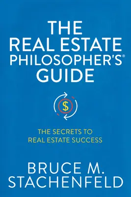 Ghidul filosofului imobiliar(r): The Secrets to Real Estate Success - The Real Estate Philosopher's(r) Guide: The Secrets to Real Estate Success