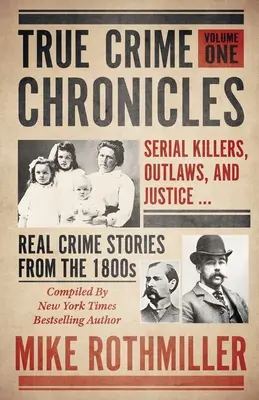 Cronicile crimelor adevărate: Criminalii în serie, nelegiuiții și justiția ... Povești cu crime reale din anii 1800 - True Crime Chronicles: Serial Killers, Outlaws, And Justice ... Real Crime Stories From The 1800s