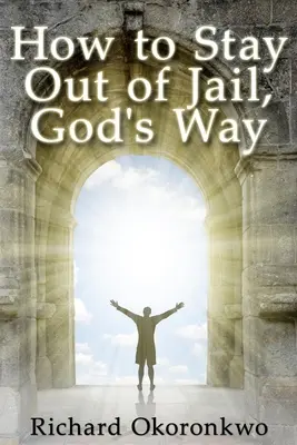 Cum să stai departe de închisoare, în felul lui Dumnezeu. - How to Stay Out of Jail, God's Way.