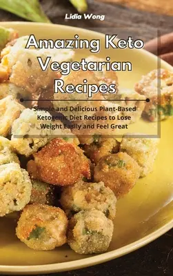 Rețete vegetariene Keto uimitoare: Rețete simple și delicioase de dietă ketogenică pe bază de plante pentru a slăbi ușor și a te simți minunat - Amazing Keto Vegetarian Recipes: Simple and Delicious Plant-Based Ketogenic Diet Recipes to Lose Weight Easily and Feel Great