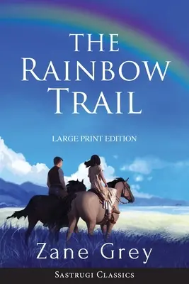 Traseul curcubeului (adnotat) LARGE PRINT: O romanță - The Rainbow Trail (Annotated) LARGE PRINT: A Romance