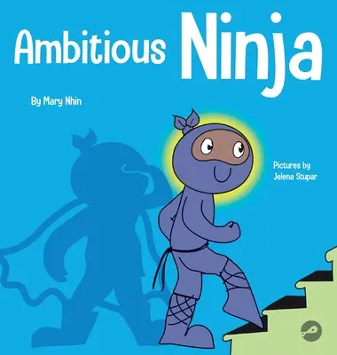 Ambitious Ninja: O carte pentru copii despre stabilirea obiectivelor - Ambitious Ninja: A Children's Book About Goal Setting