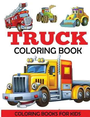Carte de colorat cu camioane: Carte de colorat pentru copii cu Monster Trucks, Fire Trucks, Dump Trucks, Garbage Trucks și multe altele. Pentru copii mici, preșcolari - Truck Coloring Book: Kids Coloring Book with Monster Trucks, Fire Trucks, Dump Trucks, Garbage Trucks, and More. For Toddlers, Preschoolers