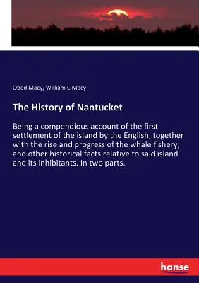 Istoria Nantucket: O relatare cuprinzătoare a primei așezări a englezilor pe insulă, împreună cu creșterea și progresul acesteia - The History of Nantucket: Being a compendious account of the first settlement of the island by the English, together with the rise and progress