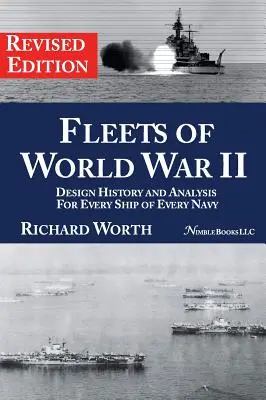 Flotele celui de-al Doilea Război Mondial: Istoria și analiza designului pentru fiecare navă a fiecărei marine (Ediție revizuită) - Fleets of World War II: Design History and Analysis for Every Ship of Every Navy (Revised Edition)