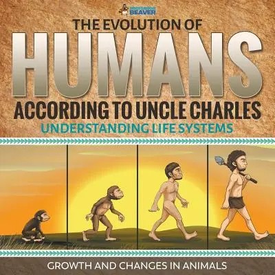 Evoluția oamenilor conform unchiului Charles - Înțelegerea sistemelor de viață - Creșterea și schimbările la animale - The Evolution of Humans According to Uncle Charles - Understanding Life Systems - Growth and Changes in Animals