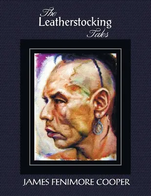 The Leatherstocking Tales (Complete and Unabridged): Pionierii, Ultimul mohican, Preeria, Călăuza și Ucigașul de căprioare (The Pioneers, the Last of the Mohicans, the Prairie, the Pathfinder and the Deerslayer) - The Leatherstocking Tales (Complete and Unabridged): The Pioneers, the Last of the Mohicans, the Prairie, the Pathfinder and the Deerslayer