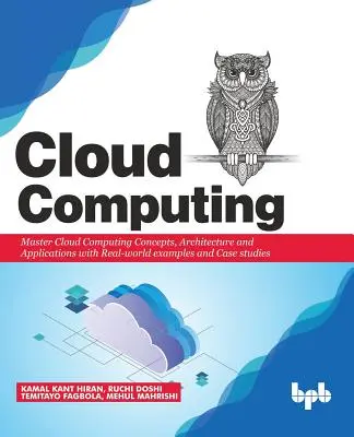 Cloud Computing: Stăpânește conceptele, arhitectura și aplicațiile cu exemple din lumea reală și studii de caz - Cloud Computing: Master the Concepts, Architecture and Applications with Real-world examples and Case studies