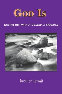 Dumnezeu este: Sfârșitul iadului cu Un curs în miracole - God Is: Ending Hell with A Course In Miracles