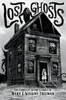 Fantome pierdute: Povestirile ciudate complete ale lui Mary E. Wilkins Freeman - Lost Ghosts: The Complete Weird Stories of Mary E. Wilkins Freeman