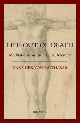 Viața din moarte: Meditații asupra misterului pascal - Life Out of Death: Meditations on the Paschal Mystery