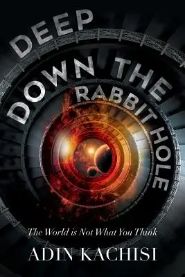 Deep Down the Rabbit Hole: Lumea nu este ceea ce crezi - Deep Down the Rabbit Hole: The World Is Not What You Think