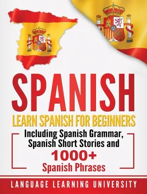 Spaniolă: Învață spaniolă pentru începători, inclusiv gramatică spaniolă, povestiri scurte spaniole și peste 1000 de fraze spaniole - Spanish: Learn Spanish For Beginners Including Spanish Grammar, Spanish Short Stories and 1000+ Spanish Phrases