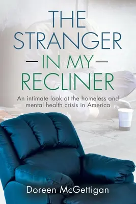 Străinul din fotoliul meu: O privire intimă asupra crizei persoanelor fără adăpost și a sănătății mintale - The Stranger in my Recliner: An intimate look at the homelessness and mental health crisis